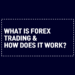 What is Forex Trading and how does it work